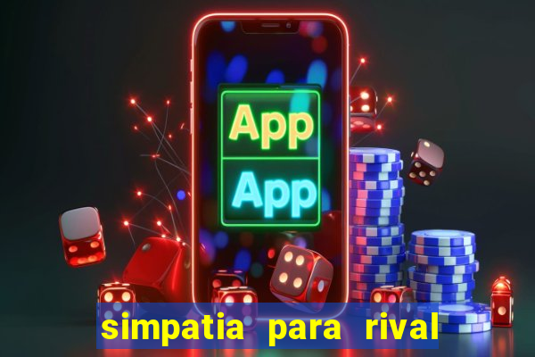 simpatia para rival ir embora para outra cidade